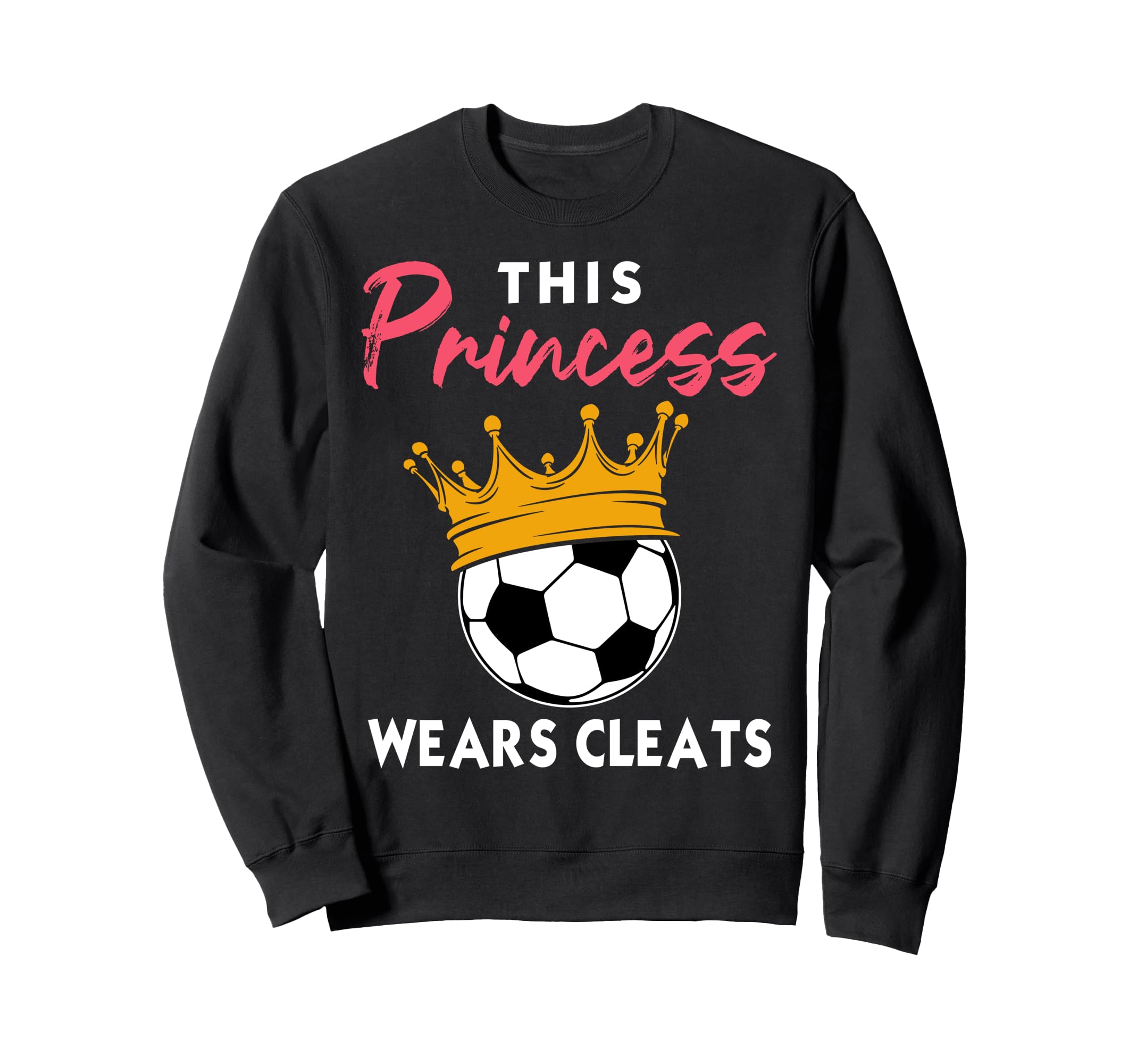 This Princess Wears Cleats Soccer Sweatshirt - Fun Novelty Design Unisex - T-Shirt, Sweatshirt, Hoodie