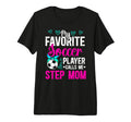 My Favorite Soccer Player Step Mom T-Shirt - Streetwear Style for Adults - T-Shirt, Sweatshirt, Hoodie