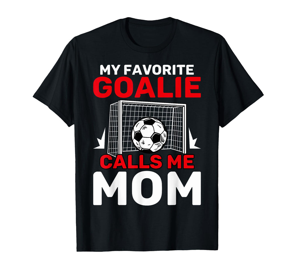 My Favorite Goalie Calls Me Mom Soccer T-Shirt - Unique Graphic for Adults - T-Shirt, Sweatshirt, Hoodie