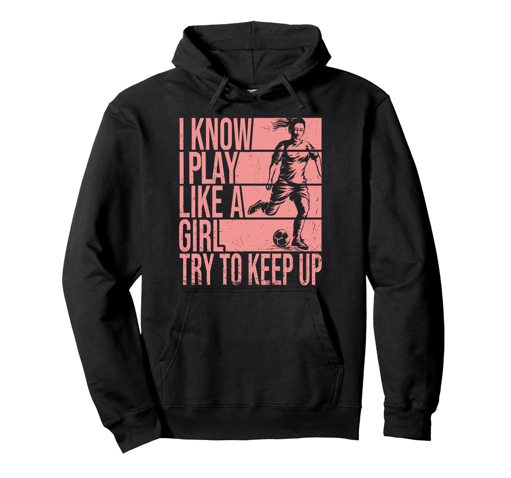 I Know I Play Like Try To Keep Up Hoodie - Novelty Apparel Men Women - T-Shirt, Sweatshirt, Hoodie
