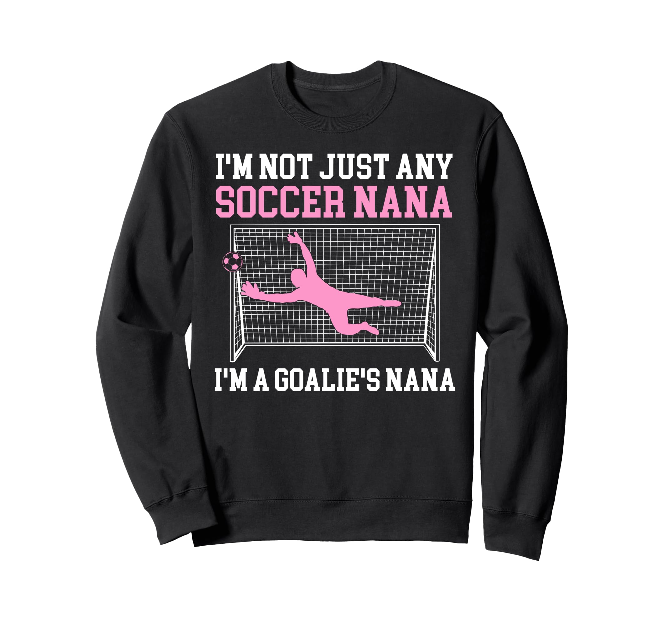 Im Soccer Goalie Nana Soccer Keeper Sweatshirt - Novelty Apparel Men Women - T-Shirt, Sweatshirt, Hoodie