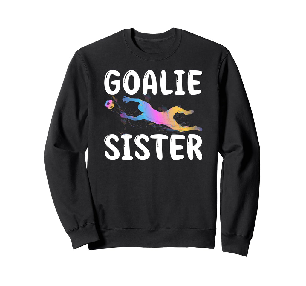 Soccer Goalie Sister Soccer Keeper Sweatshirt - Fun Novelty Design Unisex - T-Shirt, Sweatshirt, Hoodie