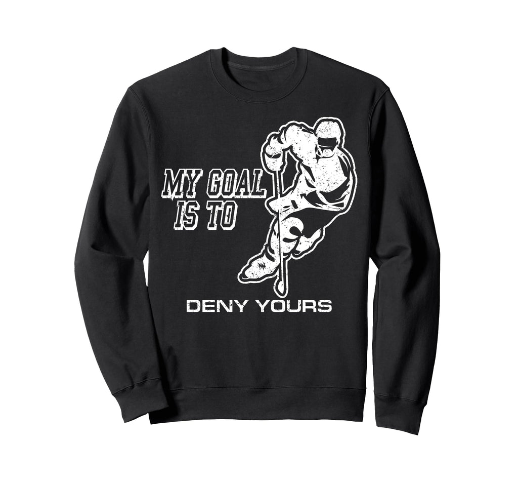 My Goal Is To Deny Yours Ice Hockey Sweatshirt - Minimalist Print Unisex - T-Shirt, Sweatshirt, Hoodie