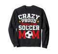 Funny Soccer Mom Mothers Day Crazy Sweatshirt - Trendy Graphic Men Women - T-Shirt, Sweatshirt, Hoodie