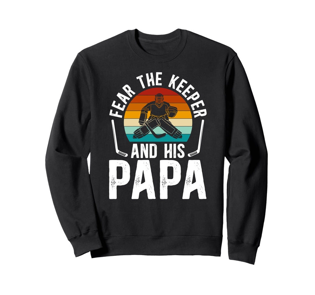 Fear Hockey Keeper Papa Ice Hockey Sweatshirt - Unique Graphic Men Women - T-Shirt, Sweatshirt, Hoodie