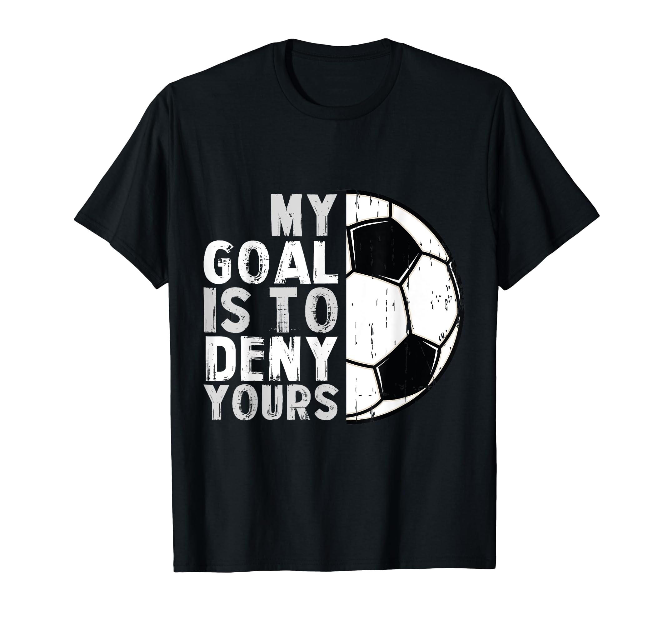My Goal Is To Deny Yours Soccer T-Shirt - Novelty Apparel for Adults - T-Shirt, Sweatshirt, Hoodie