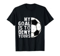 My Goal Is To Deny Yours Soccer Goalie T-Shirt - Minimalist Print Unisex - T-Shirt, Sweatshirt, Hoodie