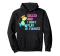 Soccer Dad I Dont Play I Finance Hoodie - Casual Everyday Wear Unisex - T-Shirt, Sweatshirt, Hoodie