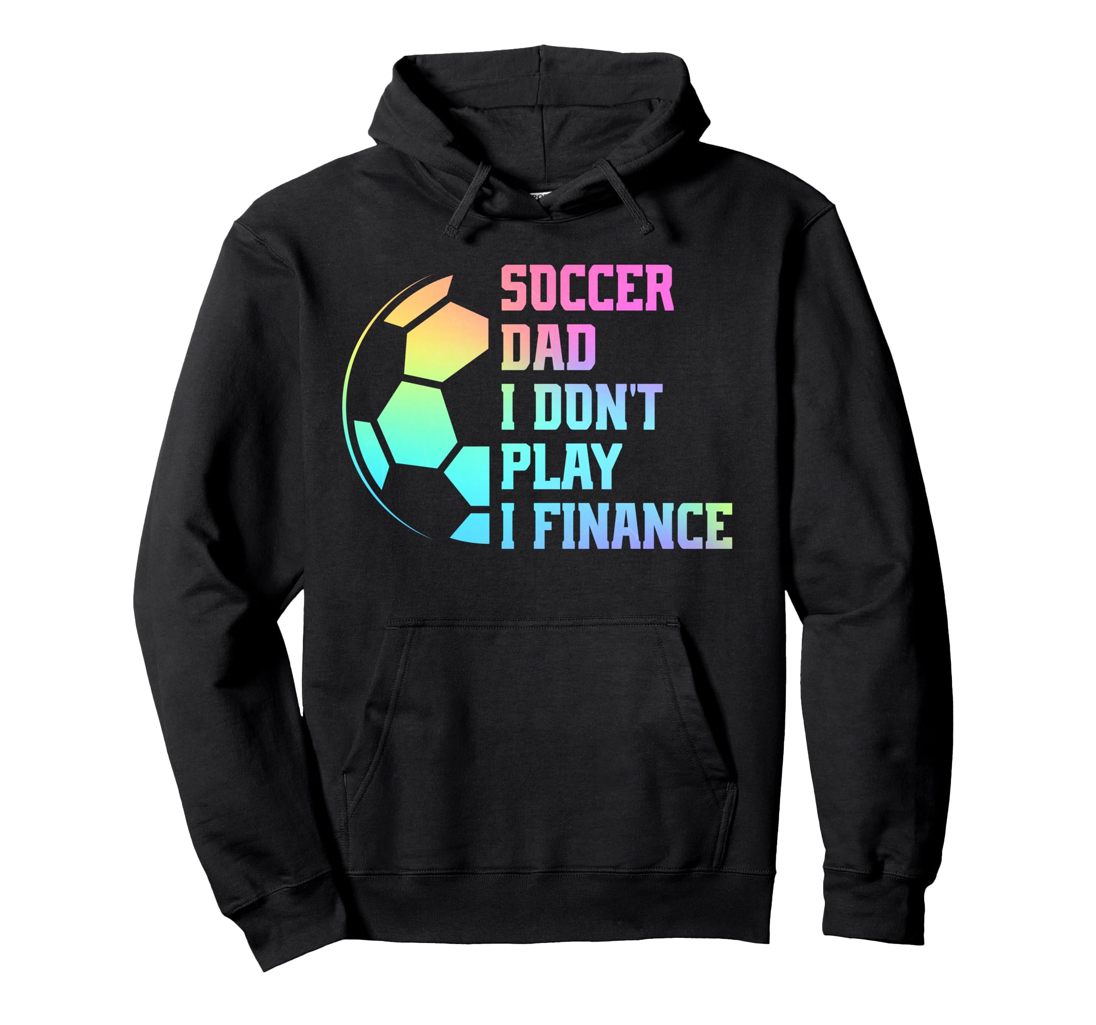 Soccer Dad I Dont Play I Finance Hoodie - Casual Everyday Wear Unisex - T-Shirt, Sweatshirt, Hoodie