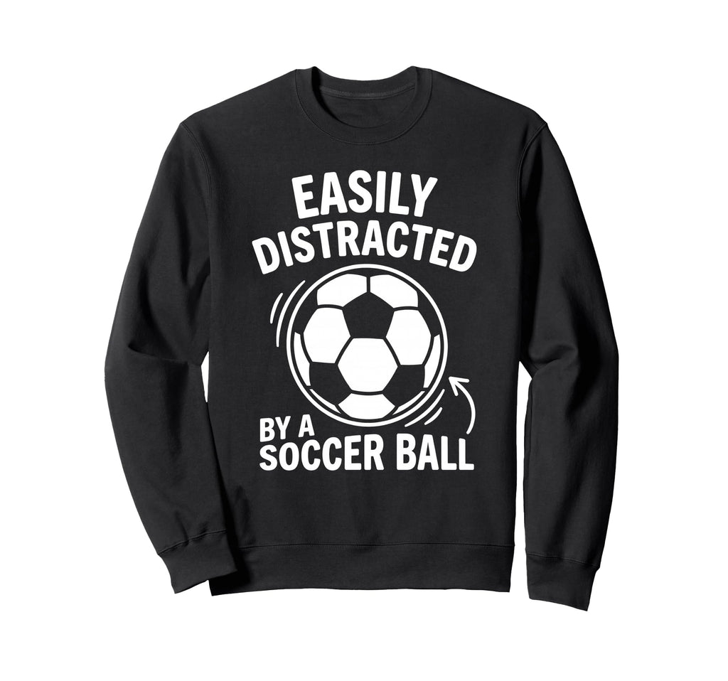 Easily Distracted Soccer Ball Sweatshirt - Custom Art Print Men Women - T-Shirt, Sweatshirt, Hoodie