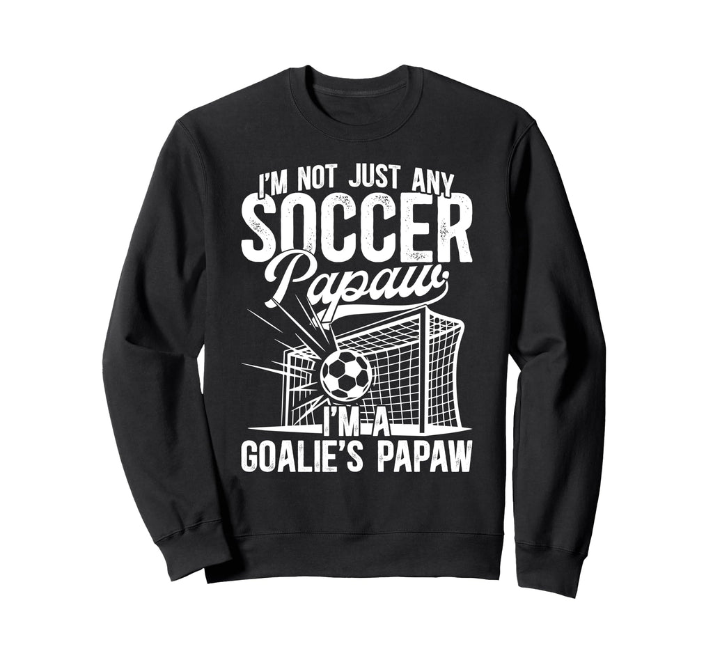 Im Soccer Goalie Papaw Soccer Sweatshirt - Casual Everyday Wear Men Women - T-Shirt, Sweatshirt, Hoodie