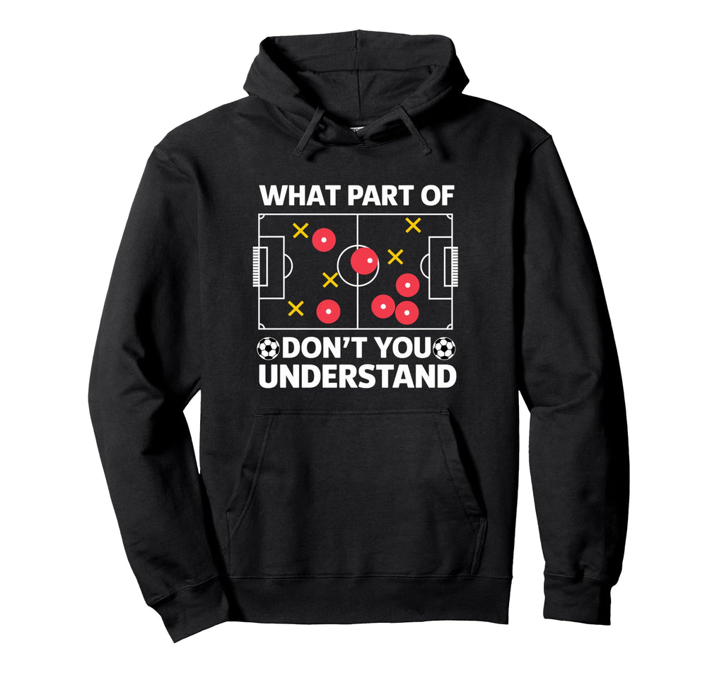 What Part Soccer Dont You Understand Hoodie - Streetwear Style Men Women - T-Shirt, Sweatshirt, Hoodie