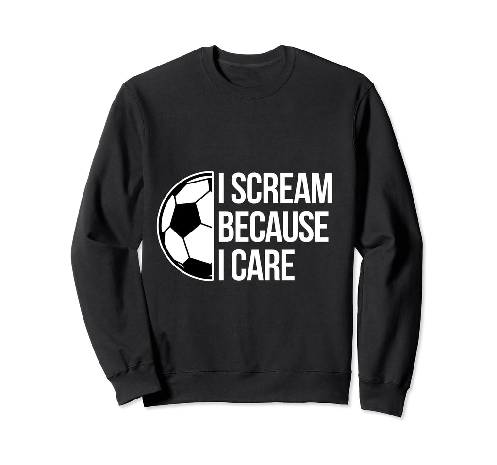 Scream Care Soccer Football Goal Sweatshirt - Novelty Apparel Men Women - T-Shirt, Sweatshirt, Hoodie