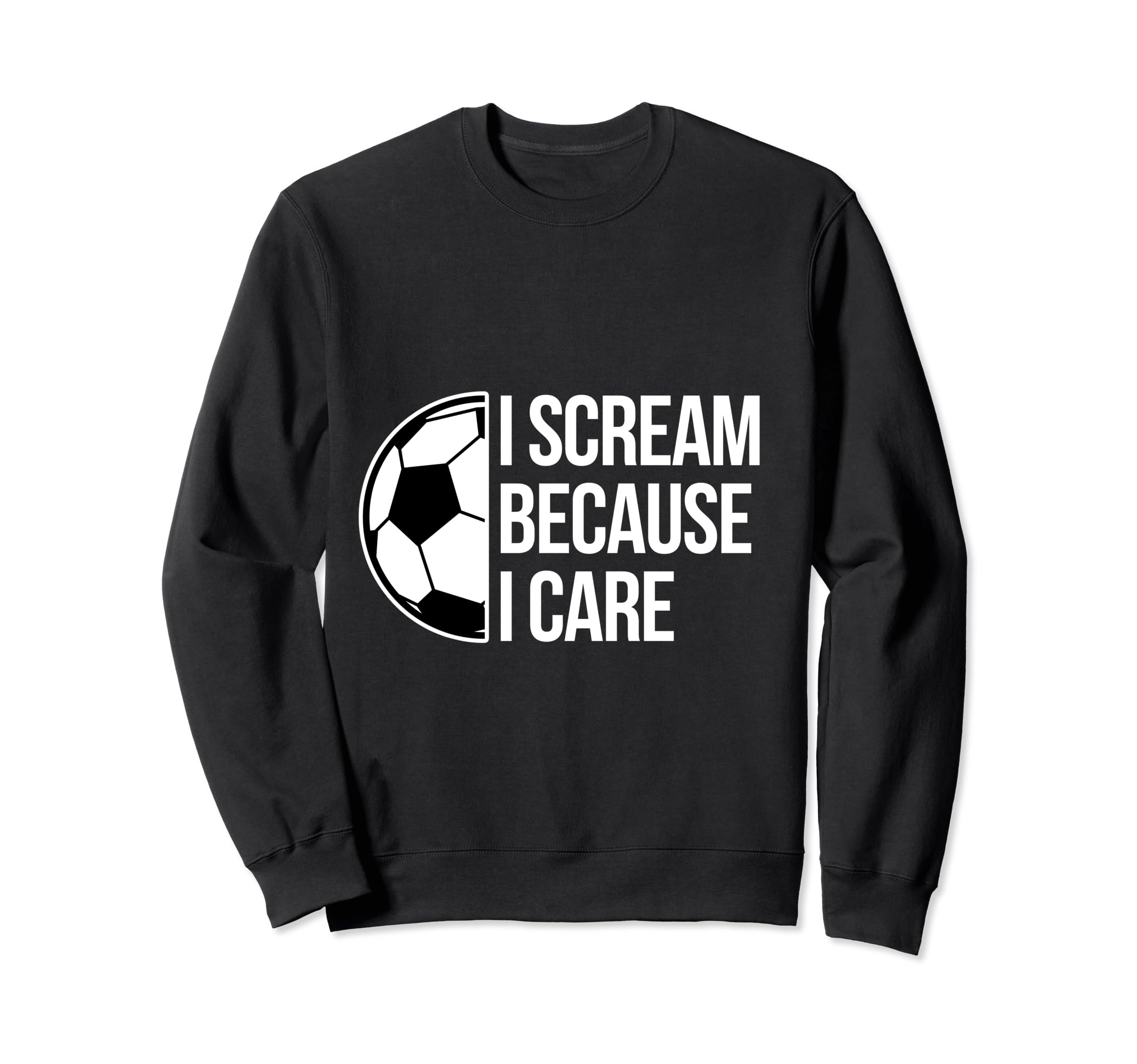 Scream Care Soccer Football Goal Sweatshirt - Novelty Apparel Men Women - T-Shirt, Sweatshirt, Hoodie