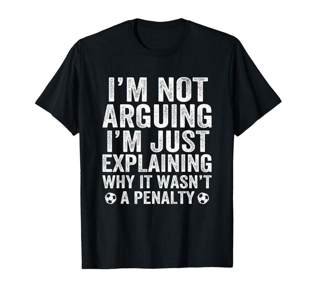 Funny Soccer Im Not Arguing Soccer T-Shirt - Aesthetic Graphic Men Women - T-Shirt, Sweatshirt, Hoodie