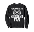 Ill Always Be His Biggest Fan Sweatshirt - Fun Novelty Design Unisex - T-Shirt, Sweatshirt, Hoodie