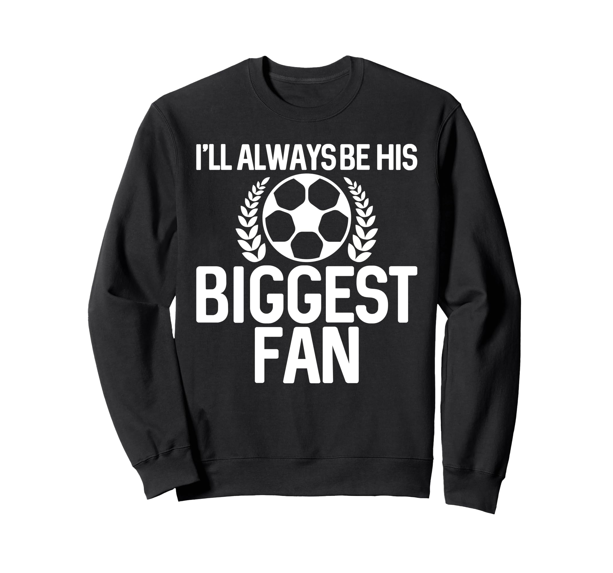 Ill Always Be His Biggest Fan Sweatshirt - Fun Novelty Design Unisex - T-Shirt, Sweatshirt, Hoodie