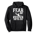 Fear Soccer Keeper Dad Soccer Goalie Father Hoodie - Trendy Graphic Unisex - T-Shirt, Sweatshirt, Hoodie