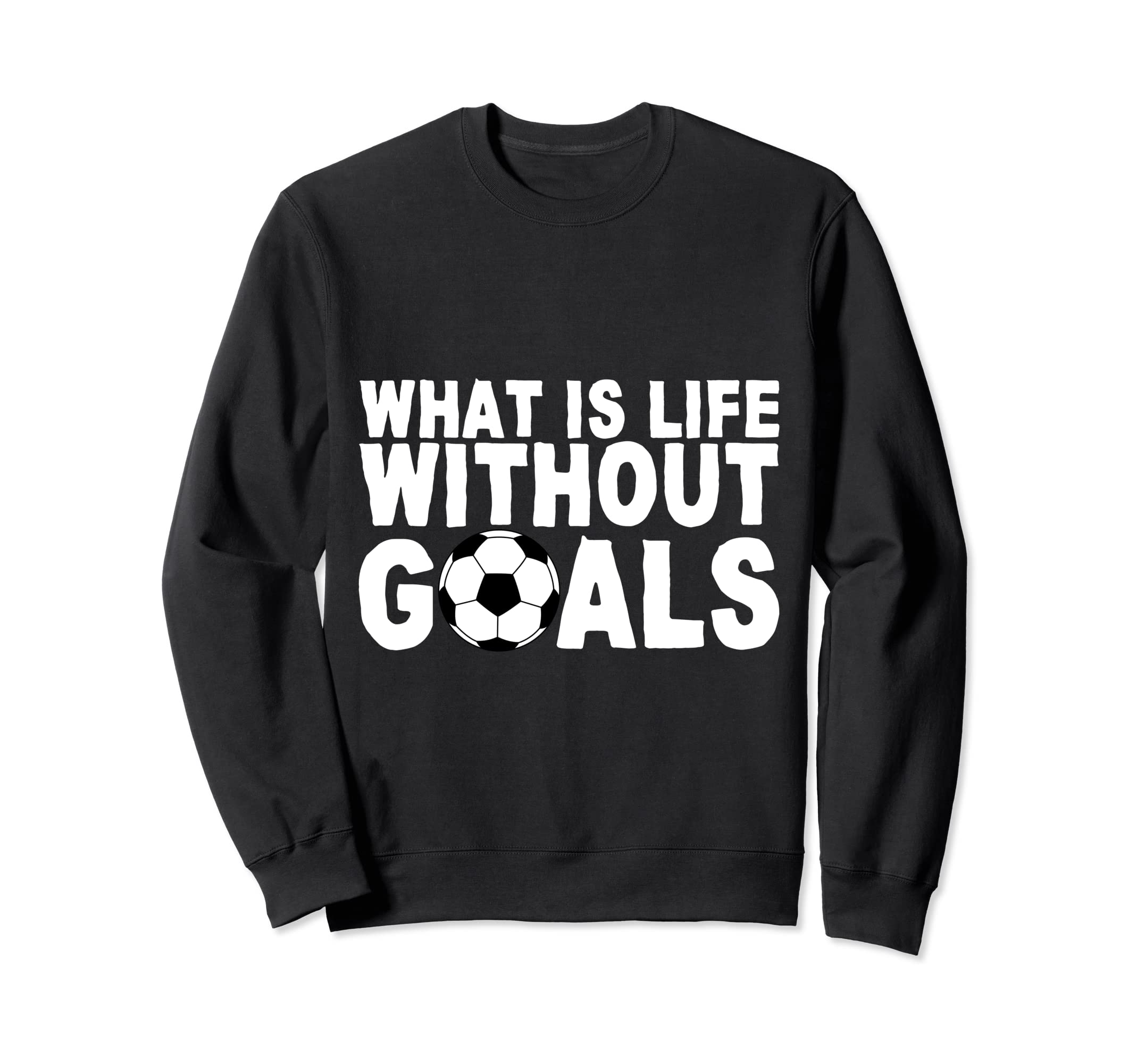 What Is Life Without Goals Sweatshirt - Fun Novelty Design for Adults - T-Shirt, Sweatshirt, Hoodie