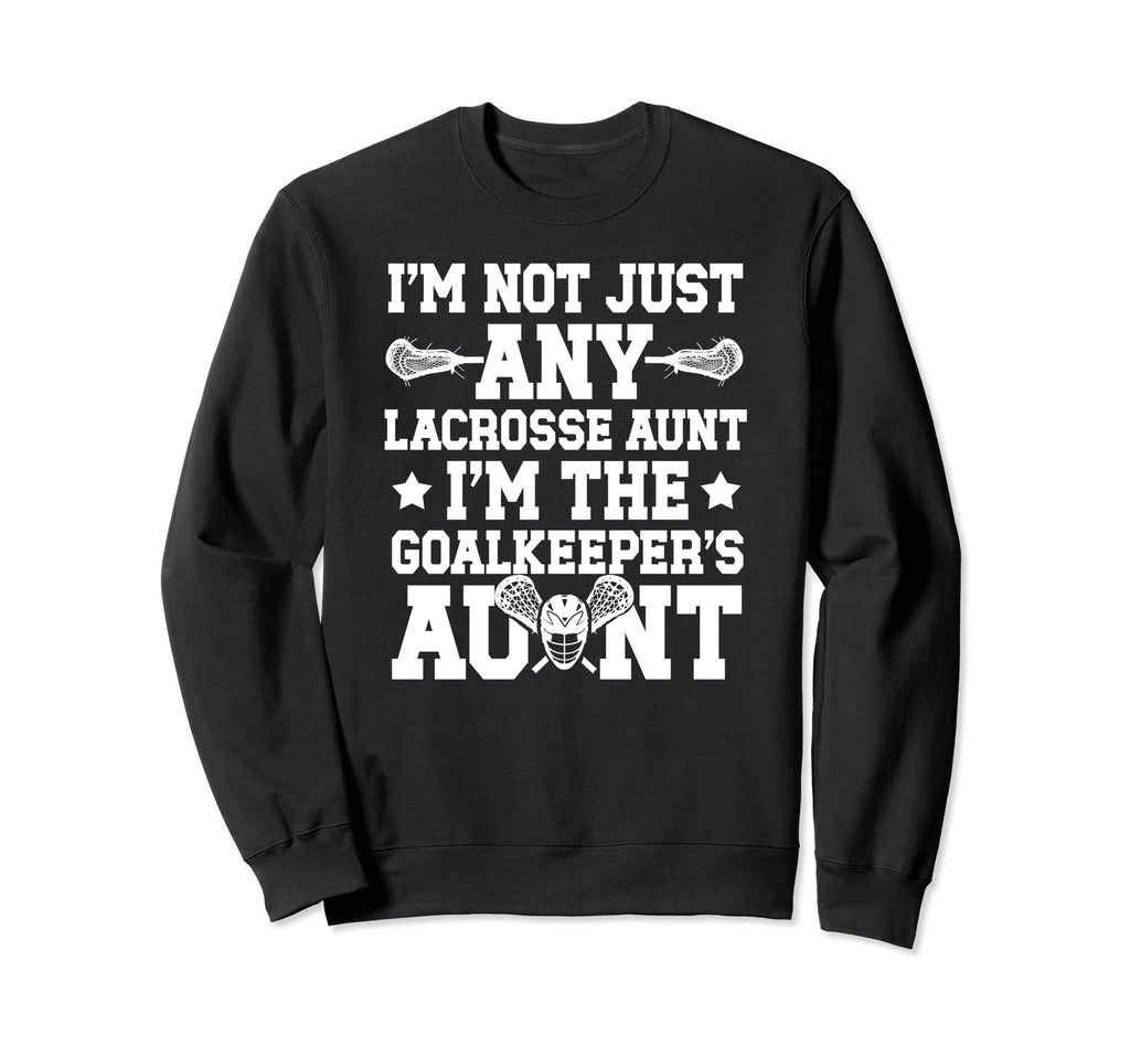 Im Lacrosse Goalkeeper Aunt Sweatshirt - Fun Novelty Design Unisex - T-Shirt, Sweatshirt, Hoodie