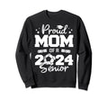 Proud Mom 2024 Senior Funny Sweatshirt - Casual Everyday Wear Unisex - T-Shirt, Sweatshirt, Hoodie