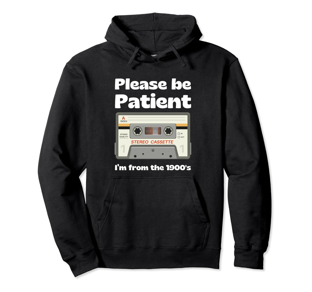 Im From 1900S Be Patient Funny Hoodie - Novelty Apparel for Adults - T-Shirt, Sweatshirt, Hoodie