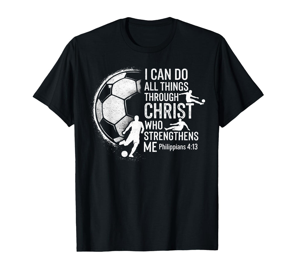 I Can Do All Things Through Christ Soccer T-Shirt - Graphic Print Unisex - T-Shirt, Sweatshirt, Hoodie