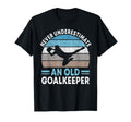 Never Underestimate Old Goalkeeper T-Shirt - Streetwear Style Unisex - T-Shirt, Sweatshirt, Hoodie