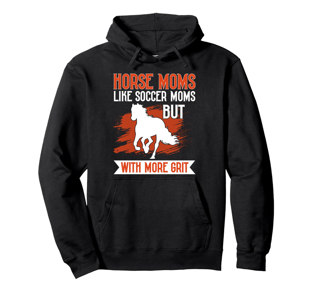 Horse Moms Like Soccer Moms But More Grit Hoodie - Novelty Apparel Unisex - T-Shirt, Sweatshirt, Hoodie