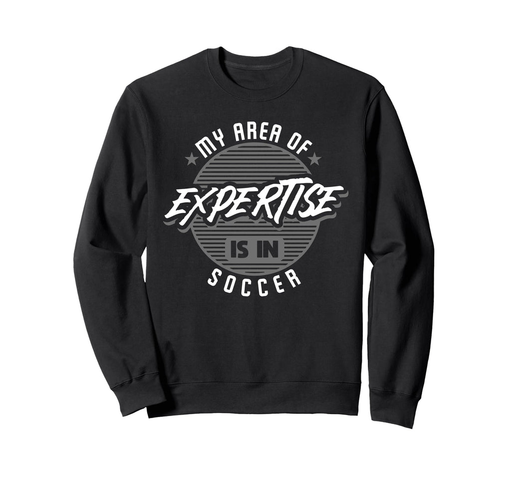 My Area Expertise Is Soccer Bold Sweatshirt - Aesthetic Graphic Men Women - T-Shirt, Sweatshirt, Hoodie