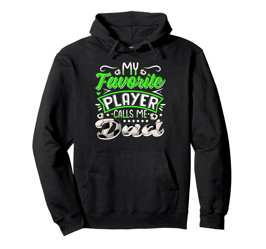My Favorite Soccer Player Calls Me Dad Hoodie - Streetwear Style Men Women - T-Shirt, Sweatshirt, Hoodie