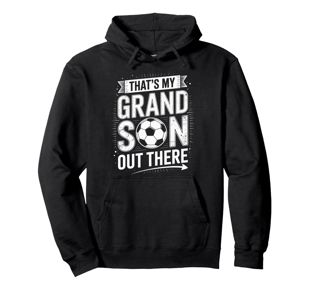 Thats My Grandson Out There Soccer Hoodie - Streetwear Style Men Women - T-Shirt, Sweatshirt, Hoodie
