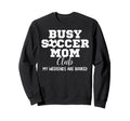 Busy Soccer Mom Club My Weekend Are Sweatshirt - Graphic Print Unisex - T-Shirt, Sweatshirt, Hoodie