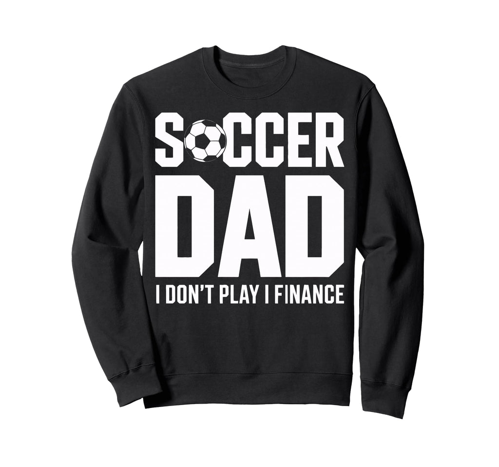 I Do Not Play I Finance Soccer Sweatshirt - Fun Novelty Design Men Women - T-Shirt, Sweatshirt, Hoodie