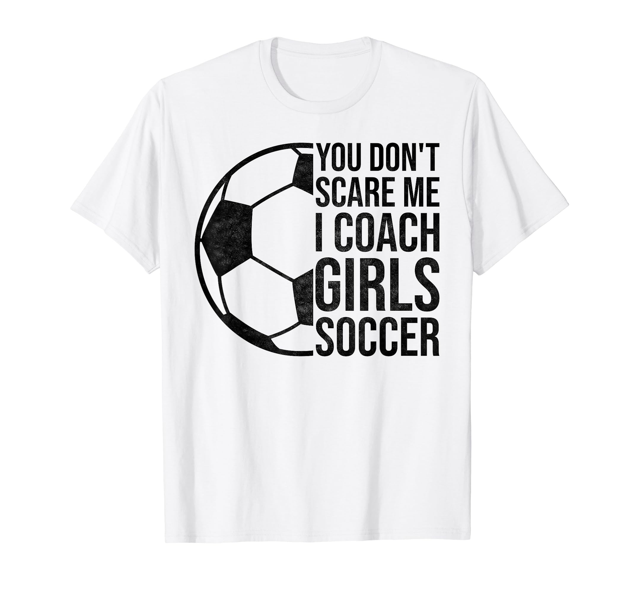Coaches Gift You Dont Scare Me I Coach T-Shirt - Graphic Print Unisex - T-Shirt, Sweatshirt, Hoodie