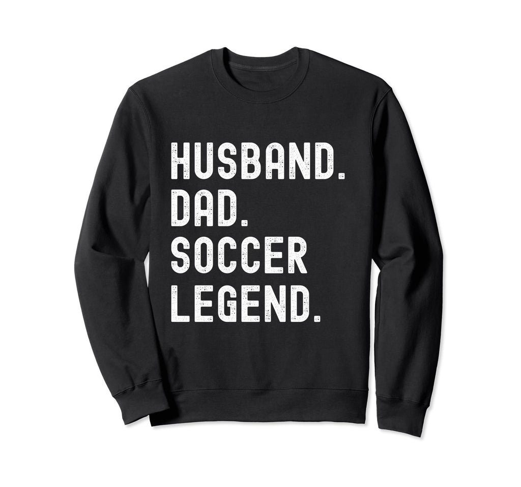 Husband Dad Soccer Legend Funny Sweatshirt - Aesthetic Graphic for Adults - T-Shirt, Sweatshirt, Hoodie
