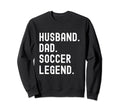 Husband Dad Soccer Legend Funny Sweatshirt - Aesthetic Graphic for Adults - T-Shirt, Sweatshirt, Hoodie