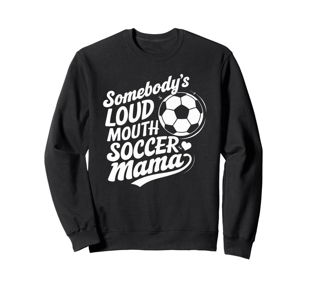 Soccer Player Somebodys Loud Mouth Sweatshirt - Streetwear Style Unisex - T-Shirt, Sweatshirt, Hoodie