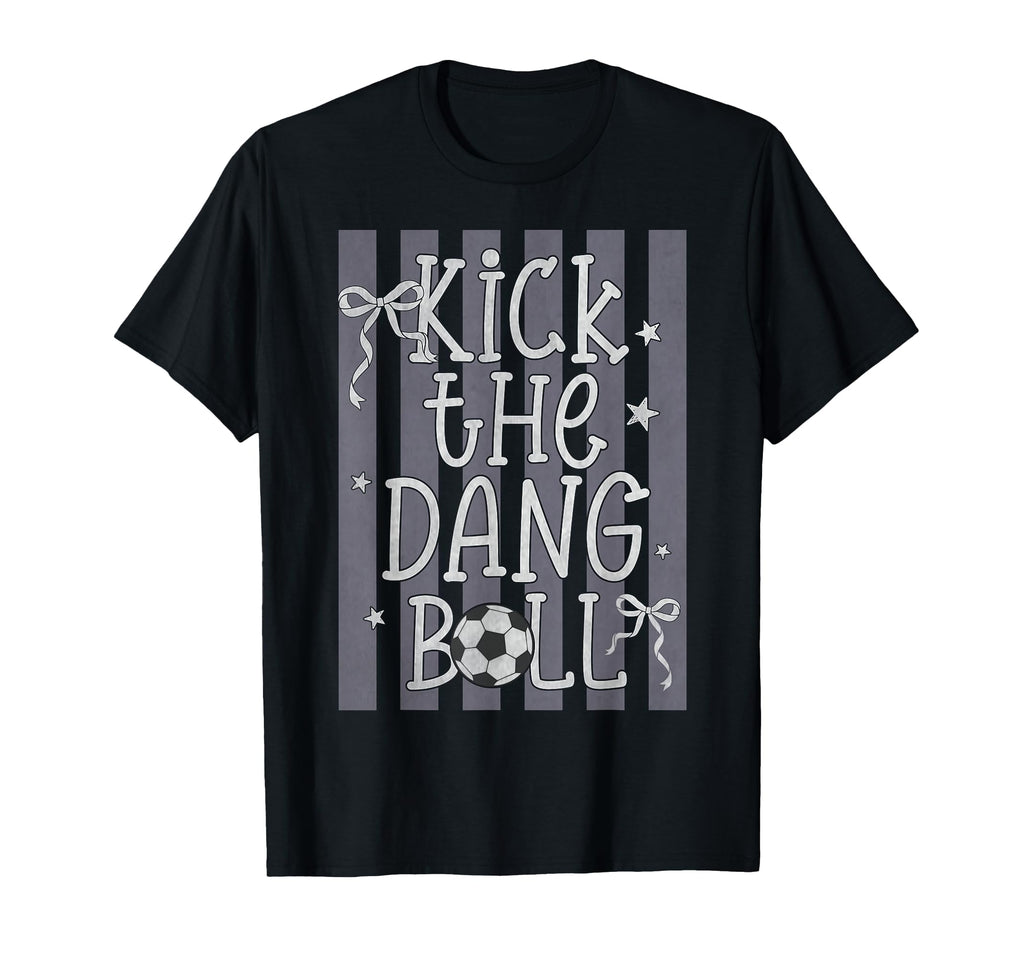 Kick Dang Ball Funny Soccer Game Day T-Shirt - Trendy Graphic Men Women - T-Shirt, Sweatshirt, Hoodie