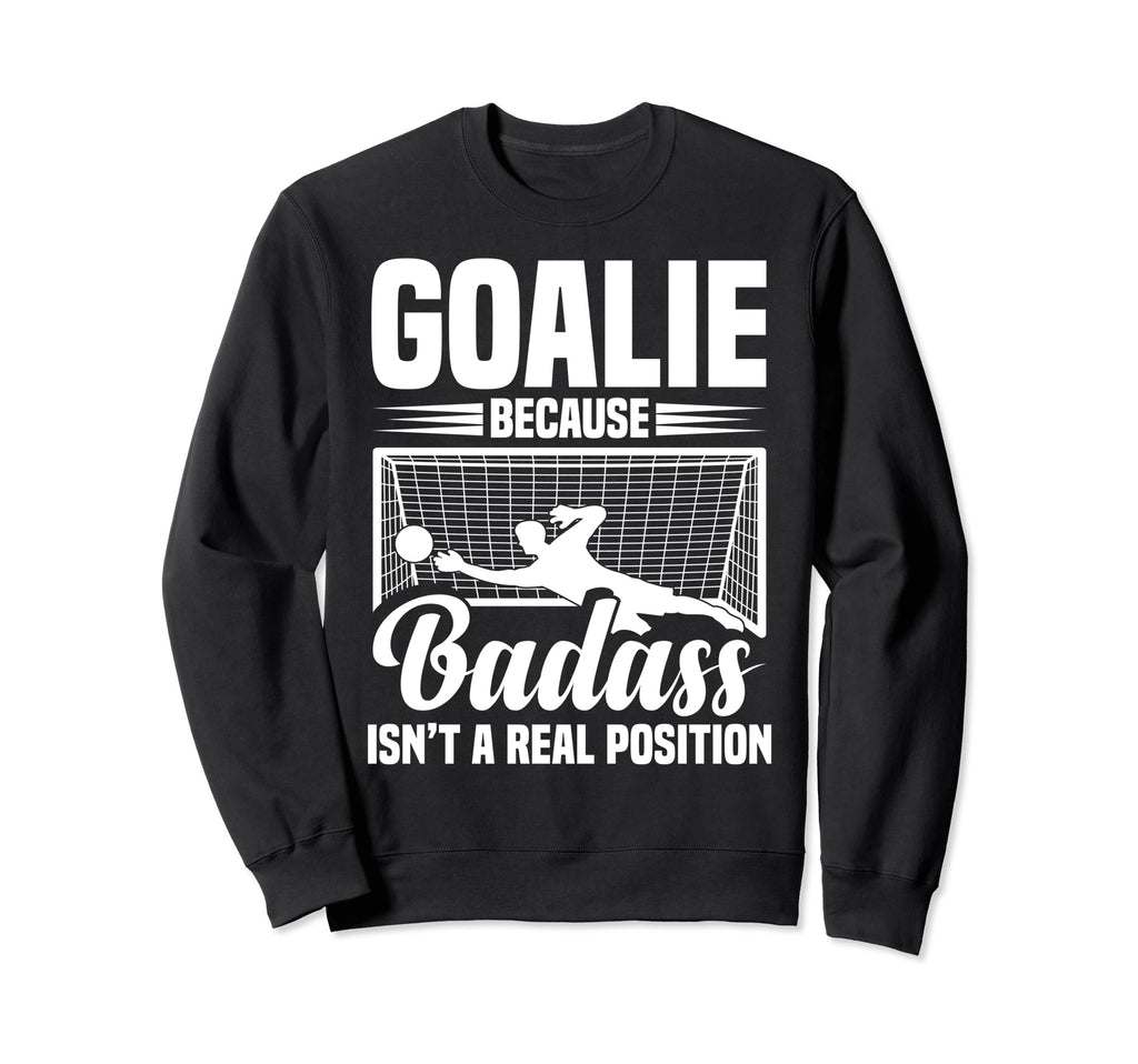 Soccer Goalkeeper Isn T Real Sweatshirt - Fun Novelty Design Men Women - T-Shirt, Sweatshirt, Hoodie