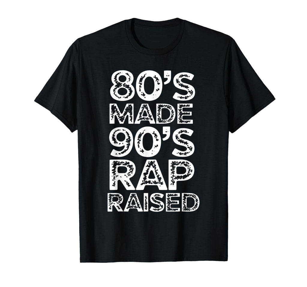 80S Made 90S Rap Raised Old School T-Shirt - Aesthetic Graphic Men Women - T-Shirt, Sweatshirt, Hoodie