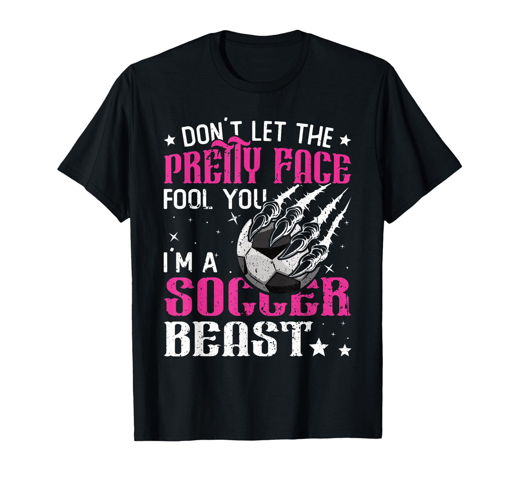 Dont Let Pretty Face Fool You Soccer T-Shirt - Novelty Apparel Men Women - T-Shirt, Sweatshirt, Hoodie