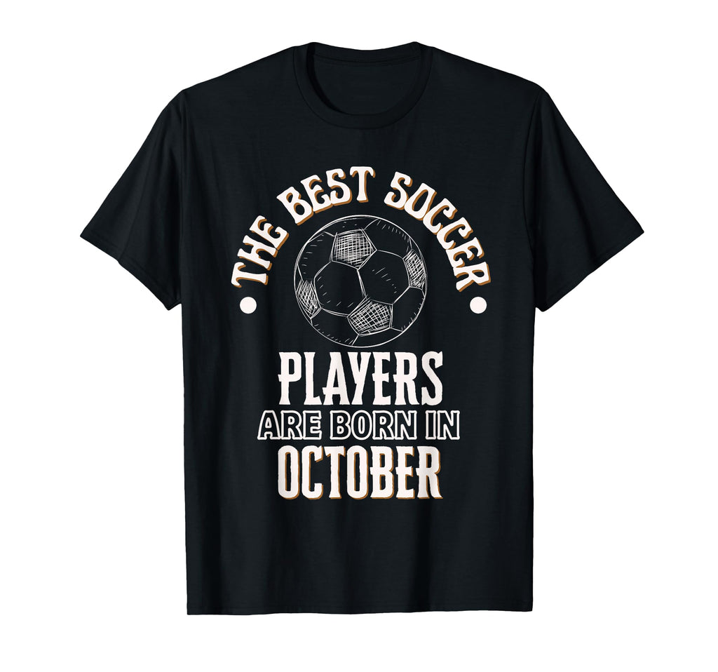Best Soccer Players Are Born October T-Shirt - Novelty Apparel for Adults - T-Shirt, Sweatshirt, Hoodie