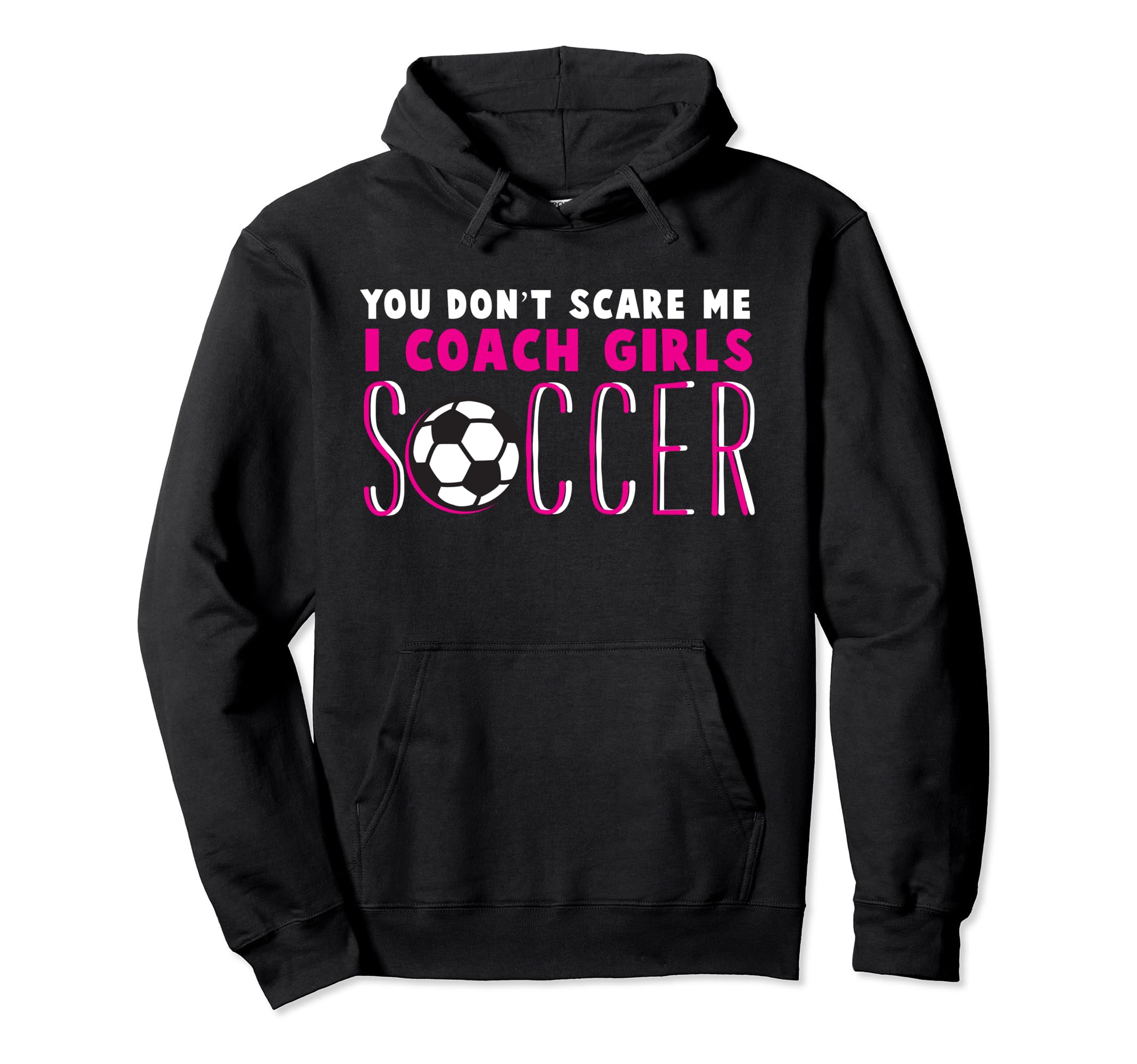 You Dont Scare Me I Coach Soccer Soccer Hoodie - Graphic Print for Adults - T-Shirt, Sweatshirt, Hoodie