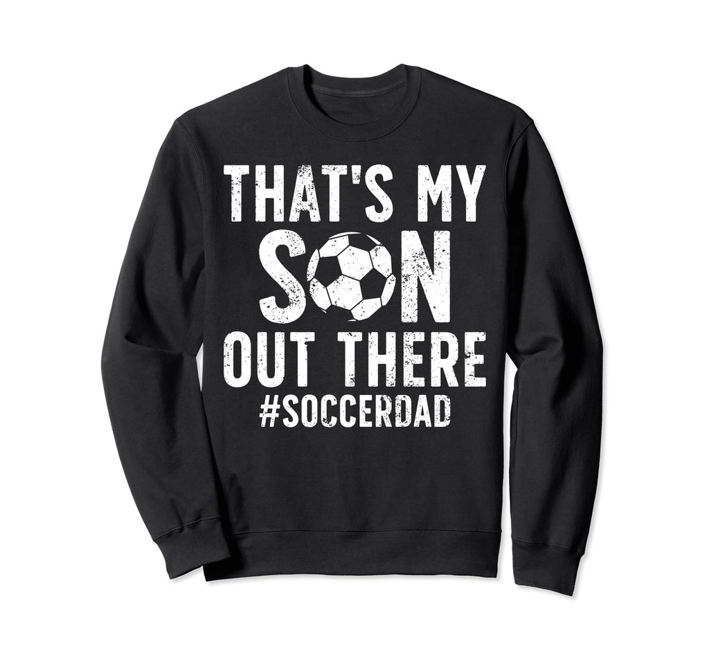 Thats My Son Soccer Dad Soccer Sweatshirt - Trendy Graphic for Adults - T-Shirt, Sweatshirt, Hoodie