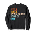 Feels Like Penalty Box Kind Day Sweatshirt - Fun Novelty Design for Adults - T-Shirt, Sweatshirt, Hoodie