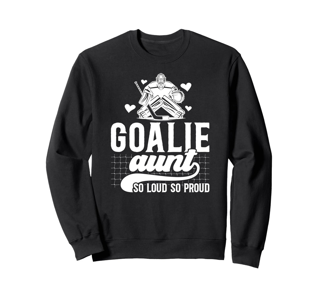 Hockey Goalie Aunt So Loud So Sweatshirt - Casual Everyday Wear Men Women - T-Shirt, Sweatshirt, Hoodie