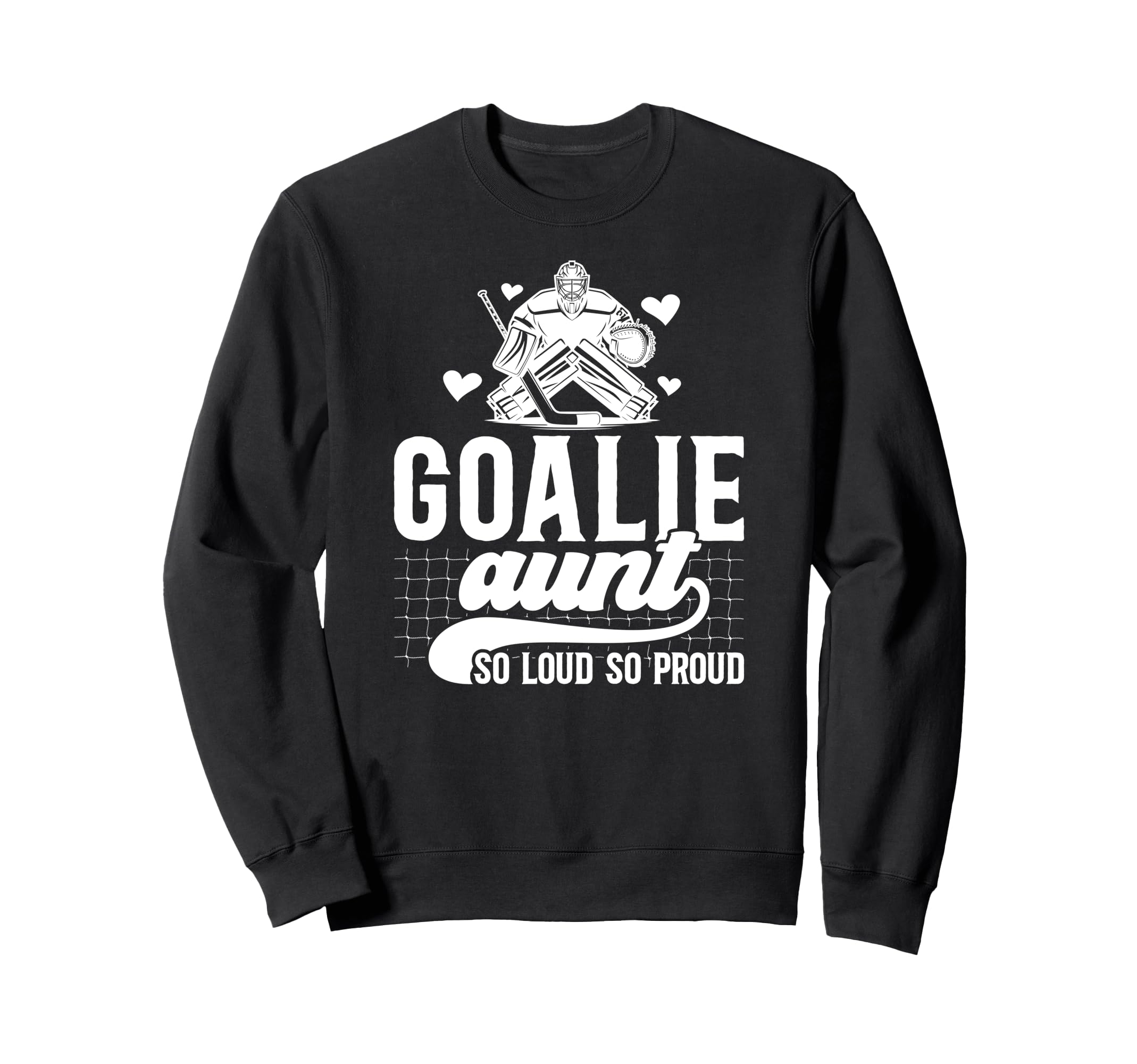 Hockey Goalie Aunt So Loud So Sweatshirt - Casual Everyday Wear Men Women - T-Shirt, Sweatshirt, Hoodie