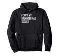 I Cant My Daughter Has Soccer Funny Mom Hoodie - Graphic Print Men Women - T-Shirt, Sweatshirt, Hoodie