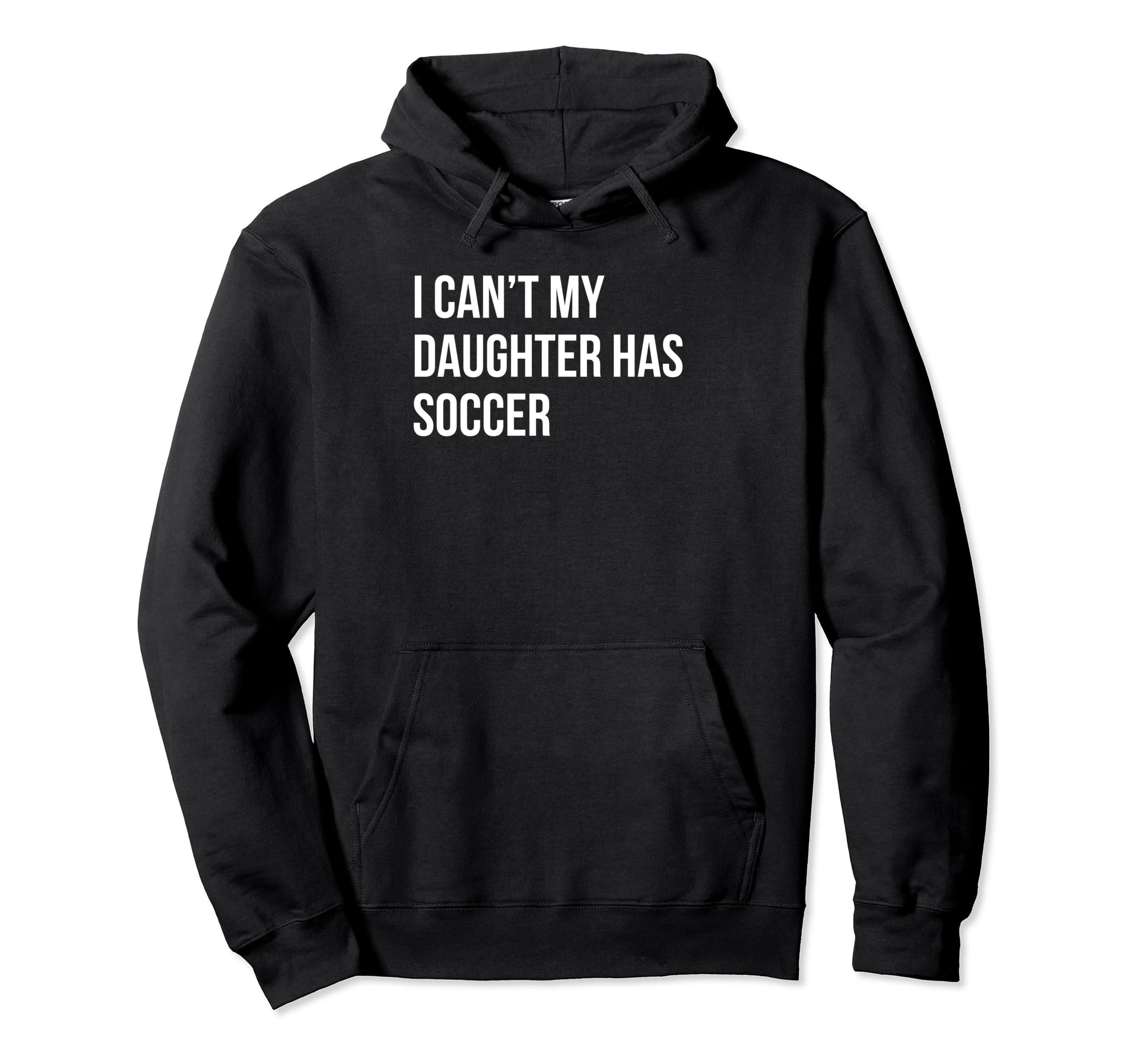 I Cant My Daughter Has Soccer Funny Mom Hoodie - Graphic Print Men Women - T-Shirt, Sweatshirt, Hoodie